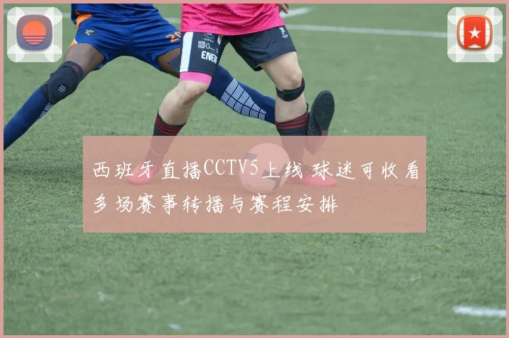 西班牙直播CCTV5上线 球迷可收看多场赛事转播与赛程安排