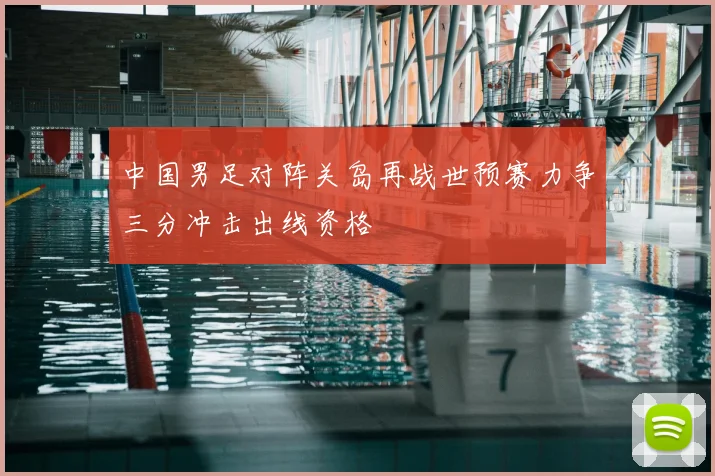 中国男足对阵关岛再战世预赛力争三分冲击出线资格