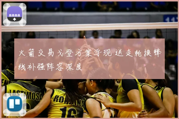 火箭交易戈登方案浮现 送走轮换锋线补强阵容深度
