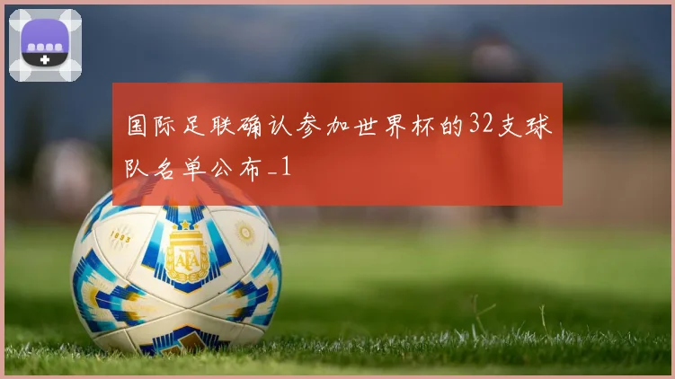 国际足联确认参加世界杯的32支球队名单公布_1