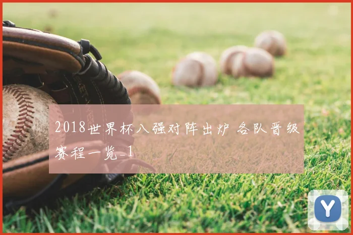 2018世界杯八强对阵出炉 各队晋级赛程一览_1