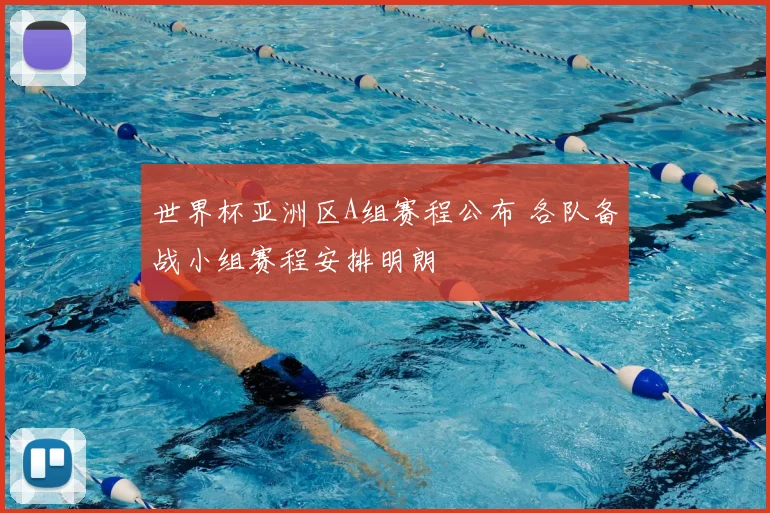 世界杯亚洲区A组赛程公布 各队备战小组赛程安排明朗